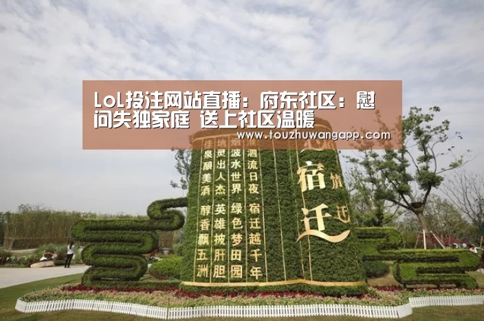 LoL投注网站直播:府东社区:慰问失独家庭 送上社区温暖(图2) LoL投注网站直播